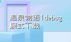 温泉物语1debug模式下载