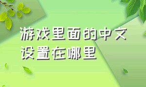 游戏里面的中文设置在哪里