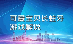 可爱宝贝长蛀牙游戏解说（可爱宝贝游戏失败合集）