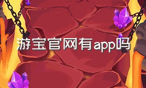 游宝官网有app吗（游宝官网有app吗）