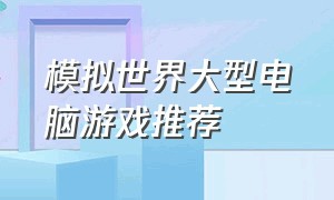 模拟世界大型电脑游戏推荐