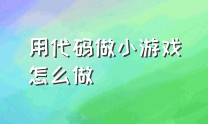 用代码做小游戏怎么做