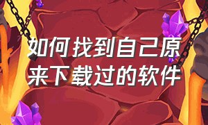 如何找到自己原来下载过的软件