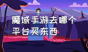 魔域手游去哪个平台买东西