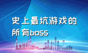 史上最坑游戏的所有boss（被中国玩家坑死的游戏boss）