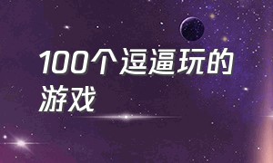 100个逗逼玩的游戏