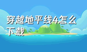 穿越地平线4怎么下载（地平线4官方下载入口）