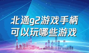 北通g2游戏手柄可以玩哪些游戏