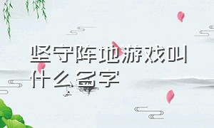 坚守阵地游戏叫什么名字