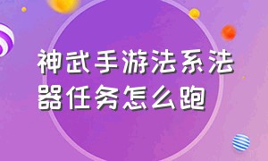 神武手游法系法器任务怎么跑