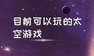 目前可以玩的太空游戏