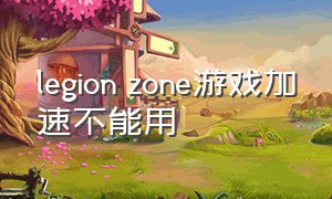 legion zone游戏加速不能用