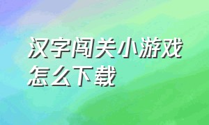 汉字闯关小游戏怎么下载