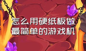 怎么用硬纸板做最简单的游戏机（怎么用硬纸板做最简单的游戏机教程）