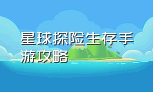 星球探险生存手游攻略