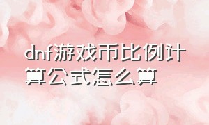 dnf游戏币比例计算公式怎么算