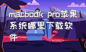 macbook pro苹果系统哪里下载软件