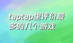 taptap里评价最多的几个游戏