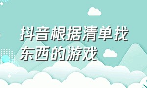 抖音根据清单找东西的游戏