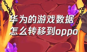 华为的游戏数据怎么转移到oppo