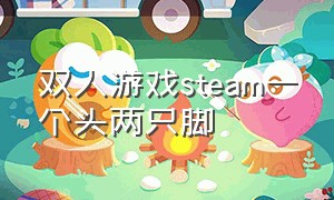 双人游戏steam一个头两只脚