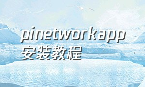 pinetworkapp安装教程