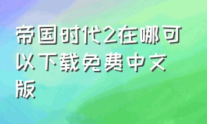 帝国时代2在哪可以下载免费中文版