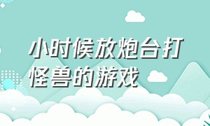 小时候放炮台打怪兽的游戏