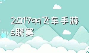 2019qq飞车手游s联赛（2019qq飞车手游s联赛总决赛回放）