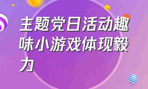 主题党日活动趣味小游戏体现毅力