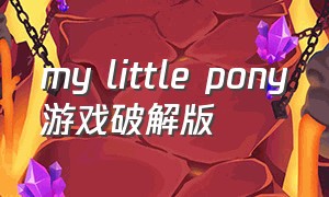 my little pony游戏破解版
