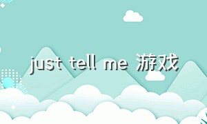 just tell me 游戏