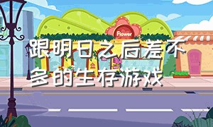 跟明日之后差不多的生存游戏（与明日之后相似的生存类网易游戏）