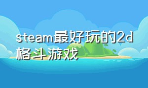 steam最好玩的2d格斗游戏