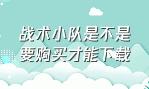 战术小队是不是要购买才能下载