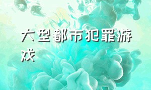 大型都市犯罪游戏（超自由的都市犯罪游戏）