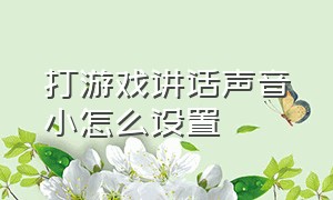 打游戏讲话声音小怎么设置