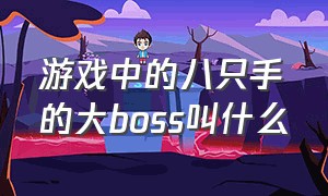 游戏中的八只手的大boss叫什么