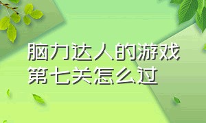 脑力达人的游戏第七关怎么过