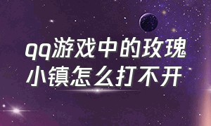 qq游戏中的玫瑰小镇怎么打不开