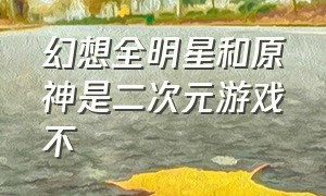 幻想全明星和原神是二次元游戏不