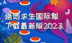 绝地求生国际服下载最新版2023