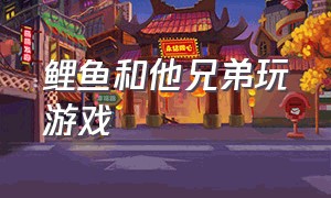 鲤鱼和他兄弟玩游戏