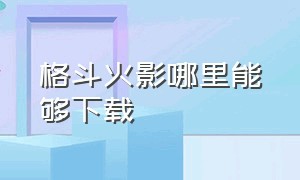 格斗火影哪里能够下载