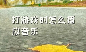 打游戏时怎么播放音乐