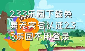 233乐园下载免费无实名认证233乐园不用登录