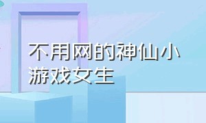 不用网的神仙小游戏女生