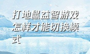 打地鼠益智游戏怎样才能切换模式