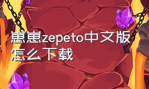 崽崽zepeto中文版怎么下载