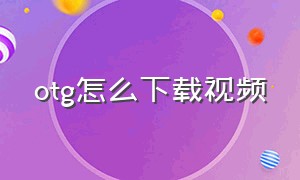 otg怎么下载视频